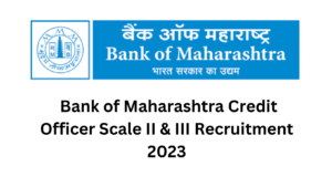 Read more about the article Bank of Maharashtra Credit Officer Scale II & III Recruitment 2023